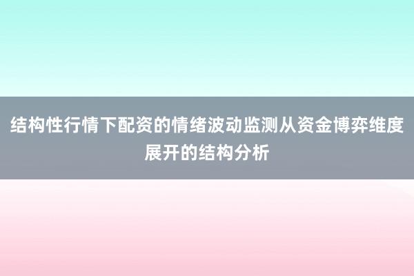 结构性行情下配资的情绪波动监测从资金博弈维度展开的结构分析