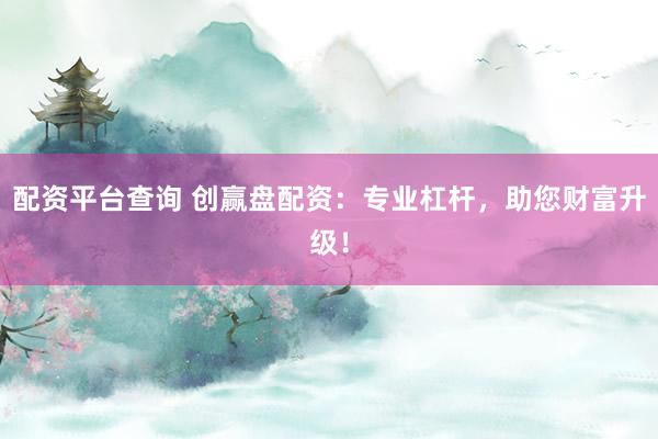 配资平台查询 创赢盘配资：专业杠杆，助您财富升级！