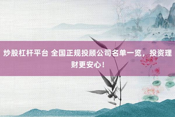 炒股杠杆平台 全国正规投顾公司名单一览，投资理财更安心！